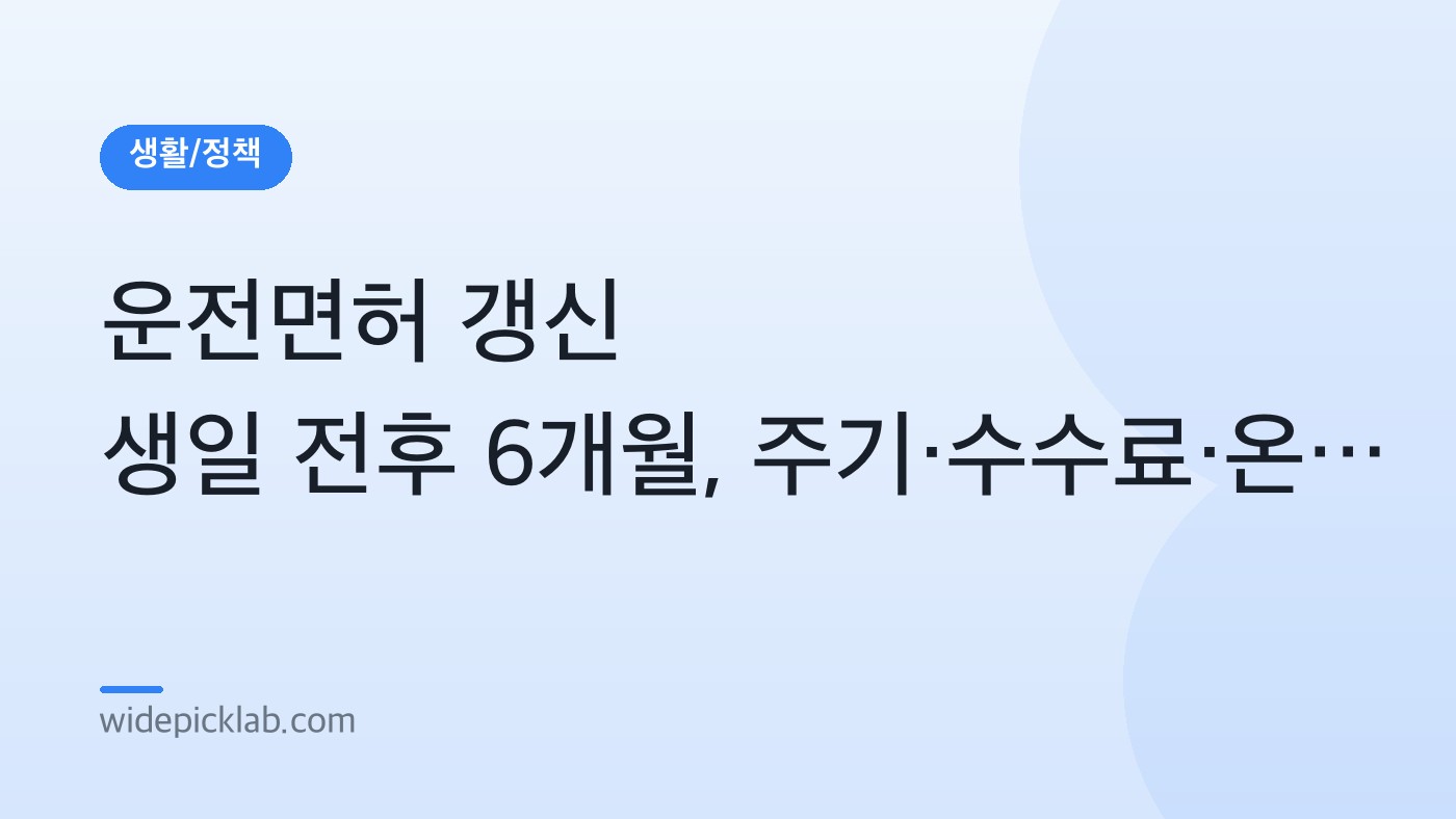 운전면허 갱신 생일 전후 6개월, 주기·수수료·온라인 신청 총정리 안내 카드